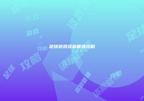 足球游戏资源管理攻略