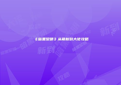 《暗黑黎明》从萌新到大佬攻略
