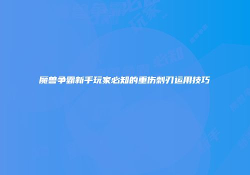 魔兽争霸新手玩家必知的重伤刺刃运用技巧