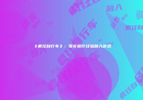 《疯狂自行车》：现实骑行经验融入游戏