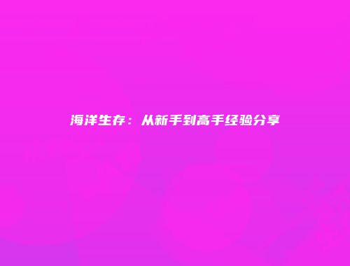 海洋生存：从新手到高手经验分享