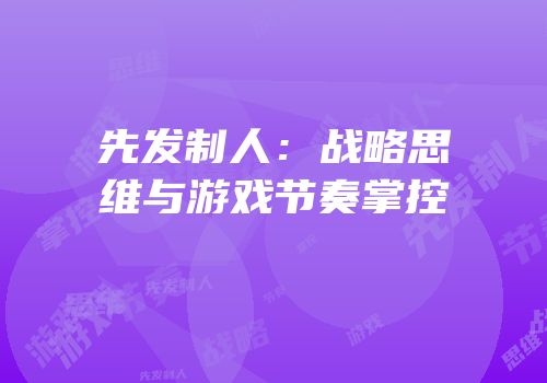 先发制人：战略思维与游戏节奏掌控