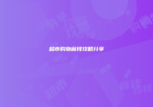 超市购物省钱攻略分享
