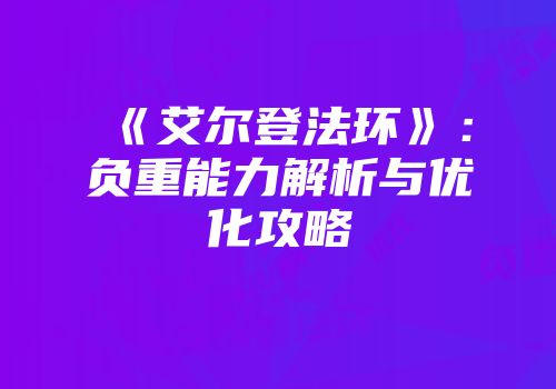 《艾尔登法环》：负重能力解析与优化攻略