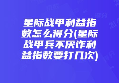 星际战甲利益指数怎么得分(星际战甲兵不厌诈利益指数要打几次)