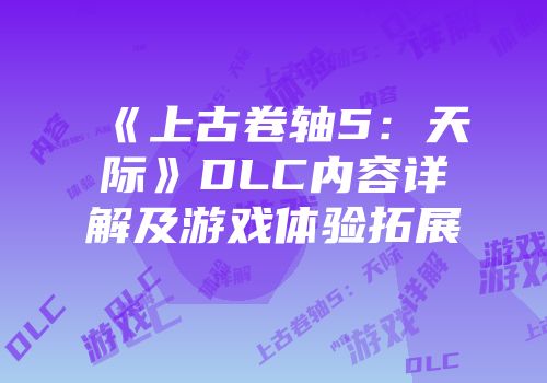 《上古卷轴5：天际》DLC内容详解及游戏体验拓展