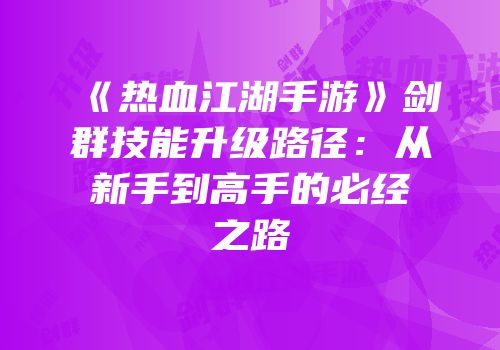 《热血江湖手游》剑群技能升级路径：从新手到高手的必经之路