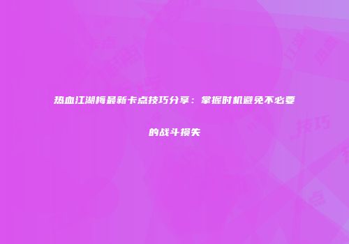 热血江湖梅最新卡点技巧分享：掌握时机避免不必要的战斗损失