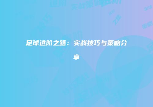 足球进阶之路：实战技巧与策略分享