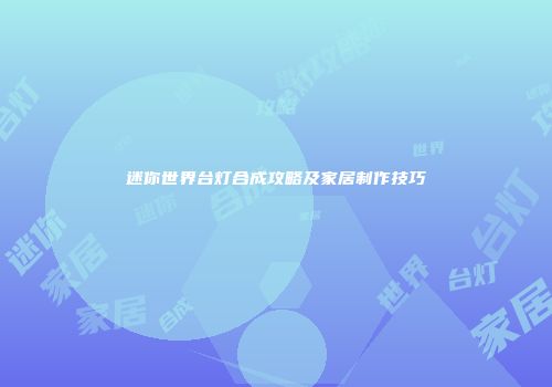 迷你世界台灯合成攻略及家居制作技巧