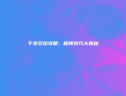 千变双扣攻略：赢牌技巧大揭秘