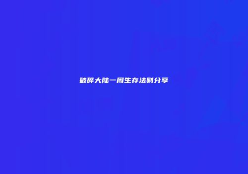 破碎大陆一周生存法则分享