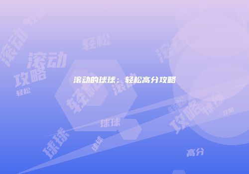 滚动的球球：轻松高分攻略