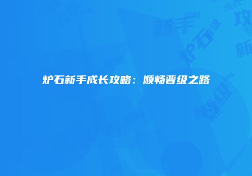炉石新手成长攻略：顺畅晋级之路