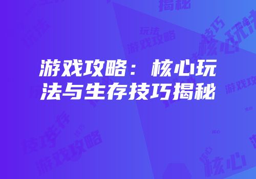 游戏攻略：核心玩法与生存技巧揭秘