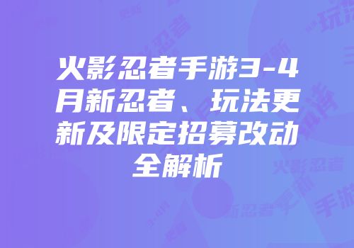 火影忍者手游3-4月新忍者、玩法更新及限定招募改动全解析