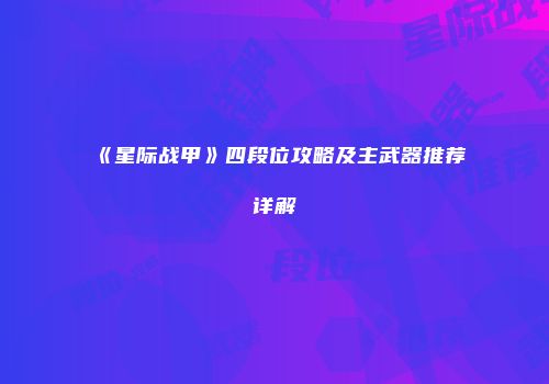 《星际战甲》四段位攻略及主武器推荐详解