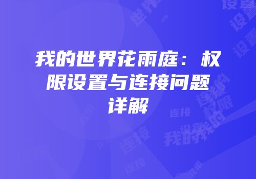 我的世界花雨庭：权限设置与连接问题详解