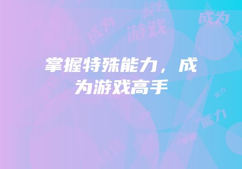 掌握特殊能力，成为游戏高手