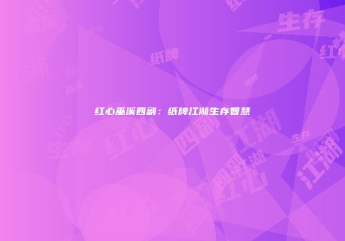 红心巫溪四副：纸牌江湖生存智慧