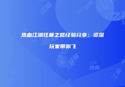 热血江湖狂暴之路经验分享：资深玩家带你飞
