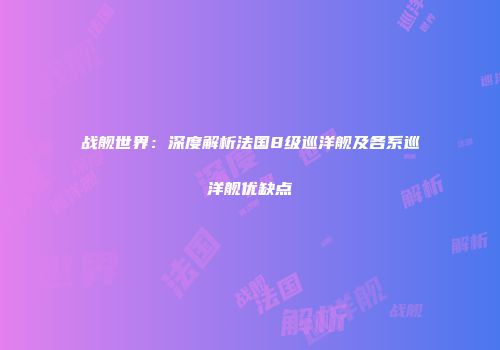 战舰世界：深度解析法国8级巡洋舰及各系巡洋舰优缺点