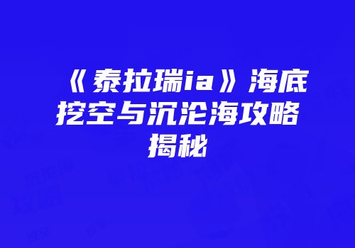 《泰拉瑞ia》海底挖空与沉沦海攻略揭秘