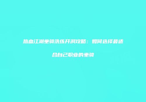 热血江湖坐骑洗练开洞攻略：如何选择最适合自己职业的坐骑
