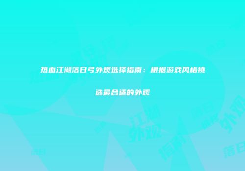 热血江湖落日弓外观选择指南：根据游戏风格挑选最合适的外观