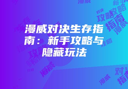 漫威对决生存指南：新手攻略与隐藏玩法