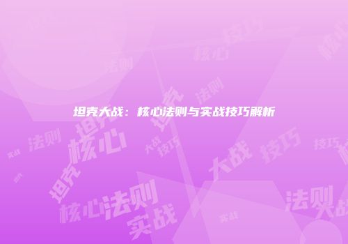坦克大战：核心法则与实战技巧解析