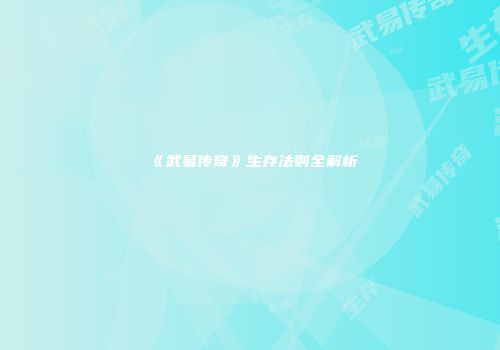 《武易传奇》生存法则全解析