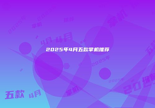 2025年4月五款掌机推荐