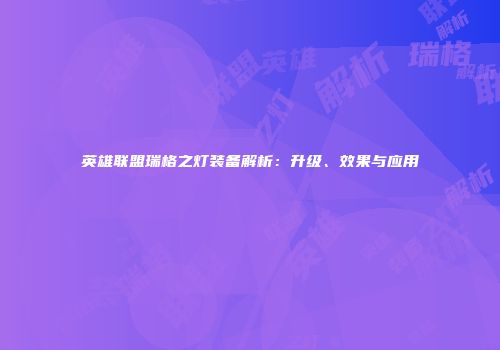 英雄联盟瑞格之灯装备解析：升级、效果与应用