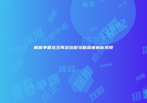 魔兽争霸龙王阵容搭配攻略深度解析视频