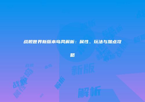 战舰世界新版本岛风解析：属性、玩法与加点攻略