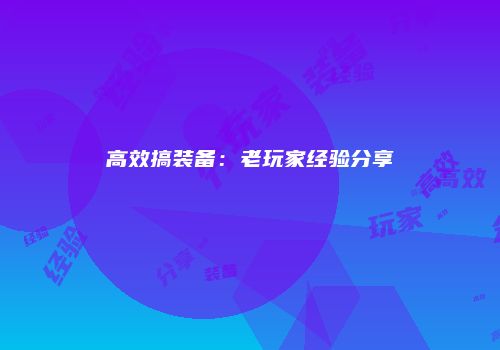高效搞装备：老玩家经验分享