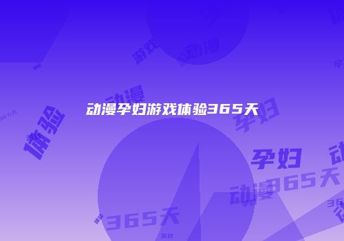 动漫孕妇游戏体验365天