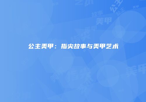 公主美甲：指尖故事与美甲艺术