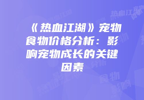 《热血江湖》宠物食物价格分析：影响宠物成长的关键因素