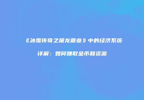《冰雪传奇之屠龙霸业》中的经济系统详解：如何赚取金币和资源