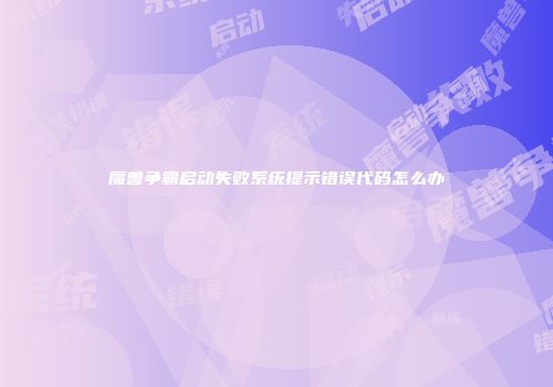 魔兽争霸启动失败系统提示错误代码怎么办