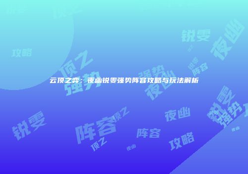 云顶之弈：夜幽锐雯强势阵容攻略与玩法解析