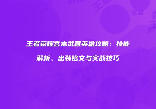 王者荣耀宫本武藏英雄攻略：技能解析、出装铭文与实战技巧
