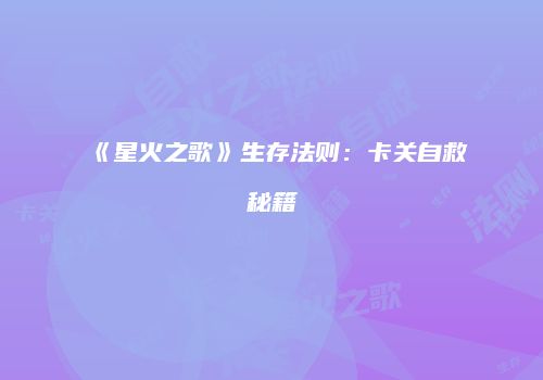 《星火之歌》生存法则：卡关自救秘籍