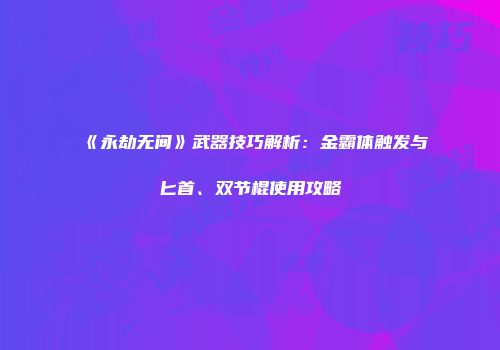 《永劫无间》武器技巧解析：金霸体触发与匕首、双节棍使用攻略