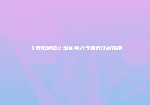 《泰拉瑞亚》地图导入与查看详解指南