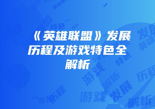 《英雄联盟》发展历程及游戏特色全解析