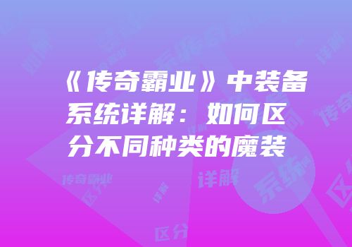 《传奇霸业》中装备系统详解：如何区分不同种类的魔装