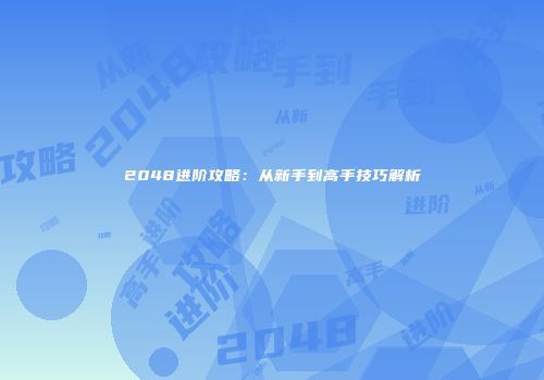 2048进阶攻略：从新手到高手技巧解析